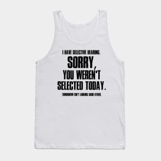 I Have Selective Hearing Sorry You Weren't Selected Today Shirt,Tomorrow isn't Looking Good Either Tee,Funny Saying Tee,Humor Sarcastic Tee Tank Top